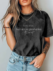 I Cry A Lot But I Am So Productive Washed T Shirt