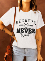 Beacuse Good Ones Never Wait Leisure Print T-shirt