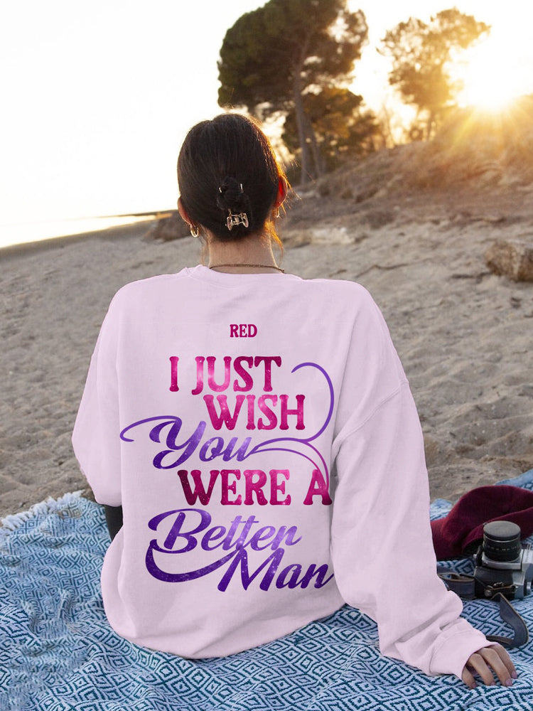 I Just Wish You Were A Better Man Print Casual Sweatshirt