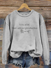 I Cry A Lot But I Am So Productive Washed Sweatshirt