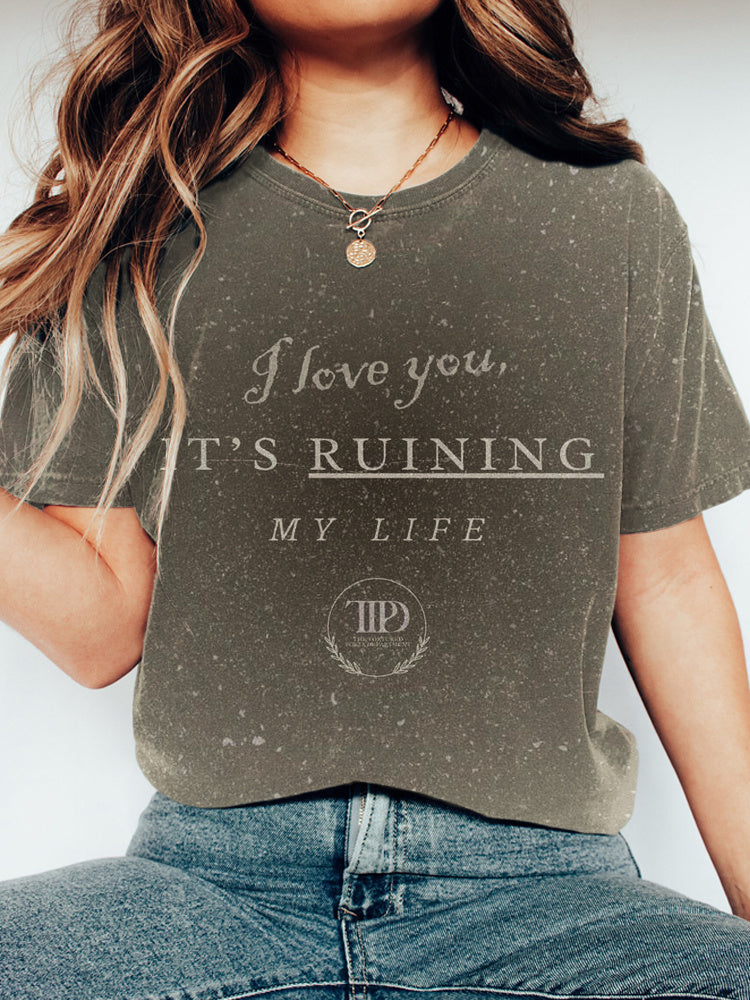 I Love You, It's Ruining My Life Print Short Sleeve T-Shirt