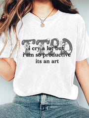 I Cry A Lot But I am So Productive Print Casual T-shirt